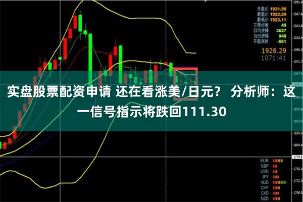 实盘股票配资申请 还在看涨美/日元？ 分析师：这一信号指示将跌回111.30