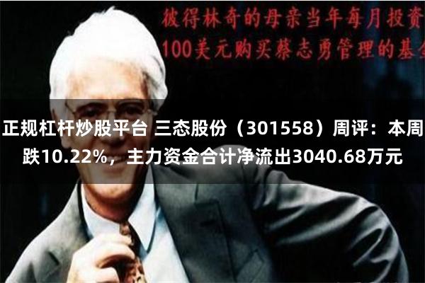 正规杠杆炒股平台 三态股份（301558）周评：本周跌10.22%，主力资金合计净流出3040.68万元