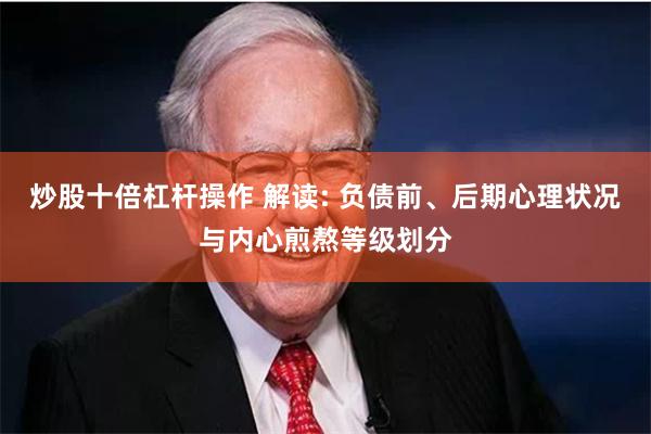 炒股十倍杠杆操作 解读: 负债前、后期心理状况与内心煎熬等级划分