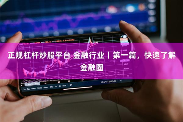 正规杠杆炒股平台 金融行业丨第一篇，快速了解金融圈