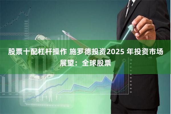 股票十配杠杆操作 施罗德投资2025 年投资市场展望：全