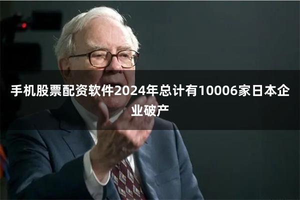 手机股票配资软件2024年总计有10006家日本企业破产