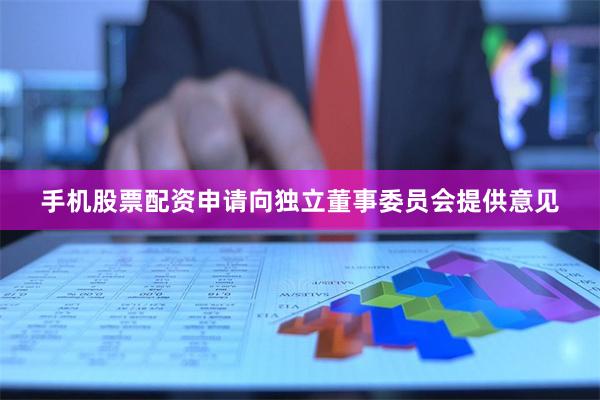 手机股票配资申请向独立董事委员会提供意见