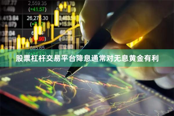 股票杠杆交易平台降息通常对无息黄金有利