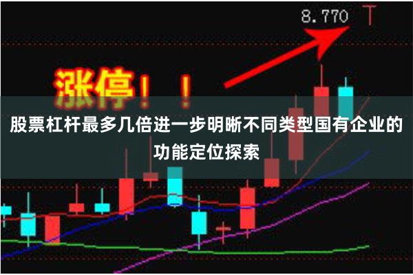 股票杠杆最多几倍进一步明晰不同类型国有企业的功能定位探索