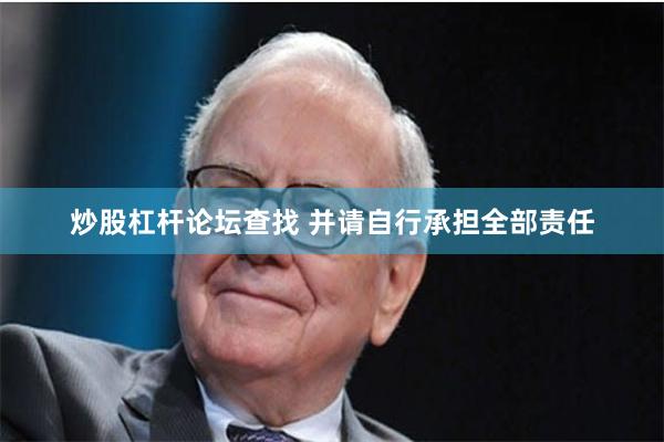 炒股杠杆论坛查找 并请自行承担全部责任